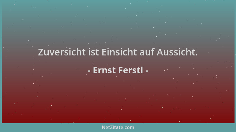 Ernst Ferstl - Zuversicht ist Einsicht auf Aussicht....