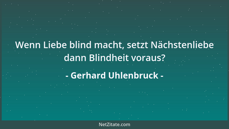 Gerhard Uhlenbruck - Wenn Liebe blind macht, setzt Nächstenliebe dann Blindheit voraus?...
