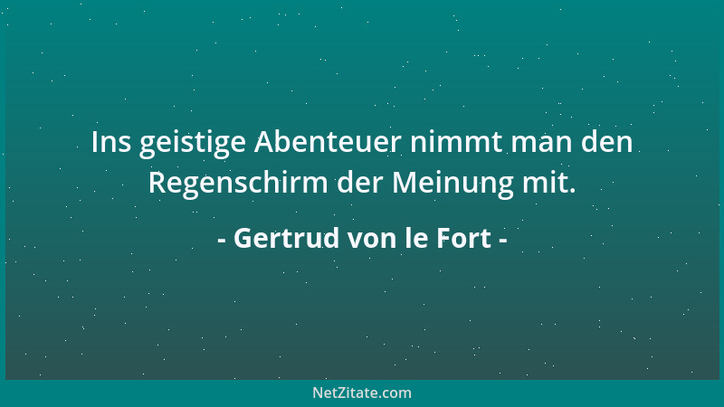 Gertrud von le Fort - Ins geistige Abenteuer nimmt man den Regenschirm der Meinung mit....