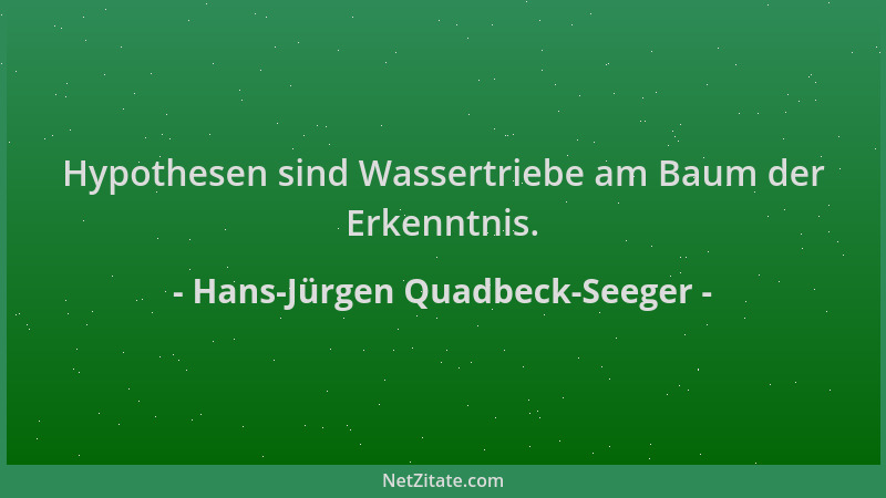 Hans-Jürgen Quadbeck-Seeger - Hypothesen sind Wassertriebe am Baum der Erkenntnis....