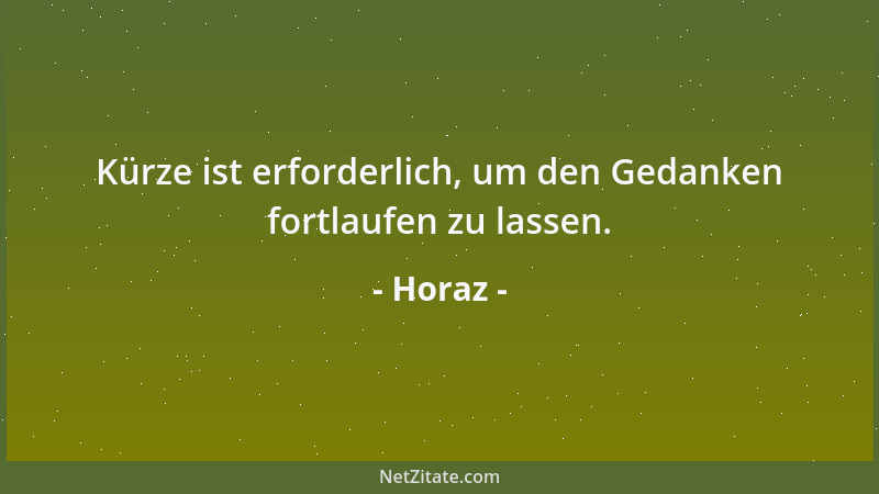 Horaz - Kürze ist erforderlich, um den Gedanken fortlaufen zu lassen....