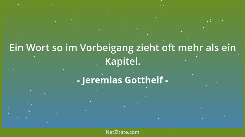 Jeremias Gotthelf - Ein Wort so im Vorbeigang zieht oft mehr als ein Kapitel....