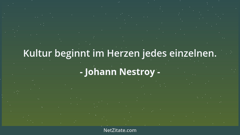 Johann Nestroy - Kultur beginnt im Herzen jedes einzelnen....