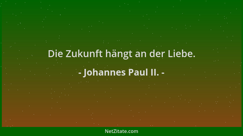 Johannes Paul II. - Die Zukunft hängt an der Liebe....