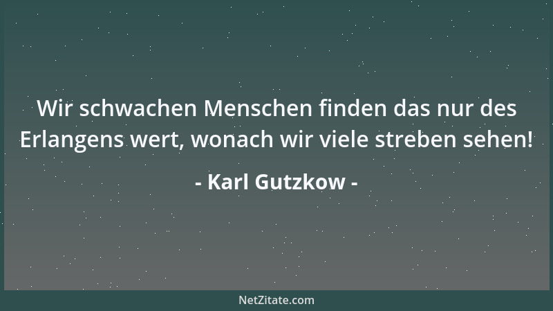 Karl Gutzkow - Der schönste Schmuck eines großen Menschen ist seine Harmlosigkeit. Freilich gehört selbst eine Art Größe da...