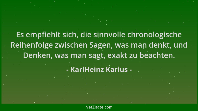 KarlHeinz Karius - Es empfiehlt sich, die sinnvolle chronologische Reihenfolge zwischen Sagen, was man denkt, und Denken, w...