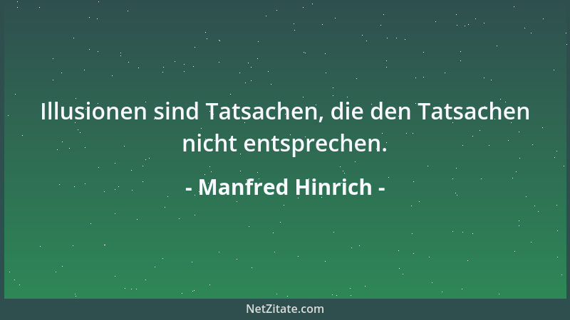 Manfred Hinrich - Illusionen sind Tatsachen, die den Tatsachen nicht entsprechen....