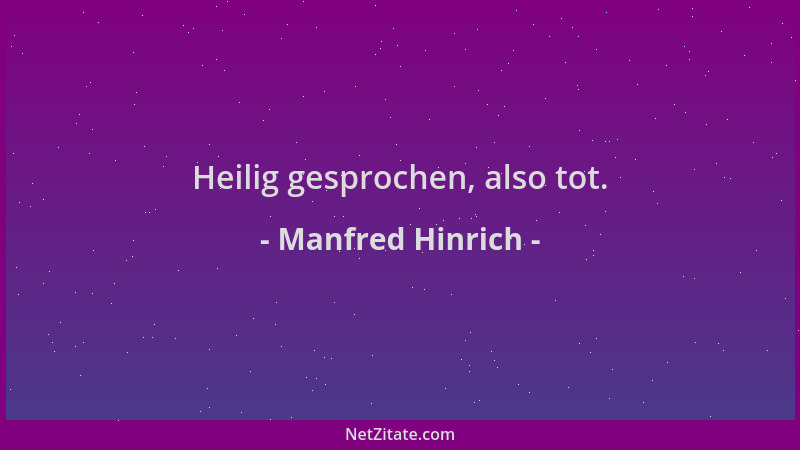 Manfred Hinrich - Heilig gesprochen, also tot....