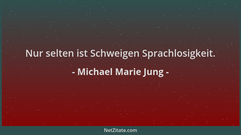 Michael Marie Jung - Nur selten ist Schweigen Sprachlosigkeit....