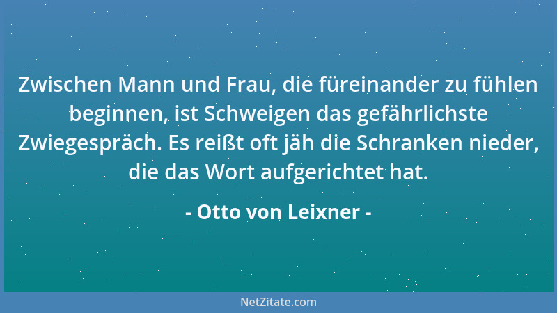 Otto von Leixner - Zwischen Mann und Frau, die füreinander zu fühlen beginnen, ist Schweigen das gefährlichste Zwiegespräch...
