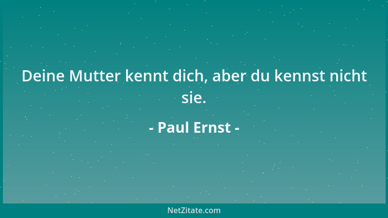 Paul Ernst - Deine Mutter kennt dich, aber du kennst nicht sie....