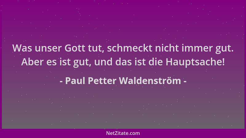 Paul Petter Waldenström - Was unser Gott tut, schmeckt nicht immer gut. Aber es ist gut, und das ist die Hauptsache!...