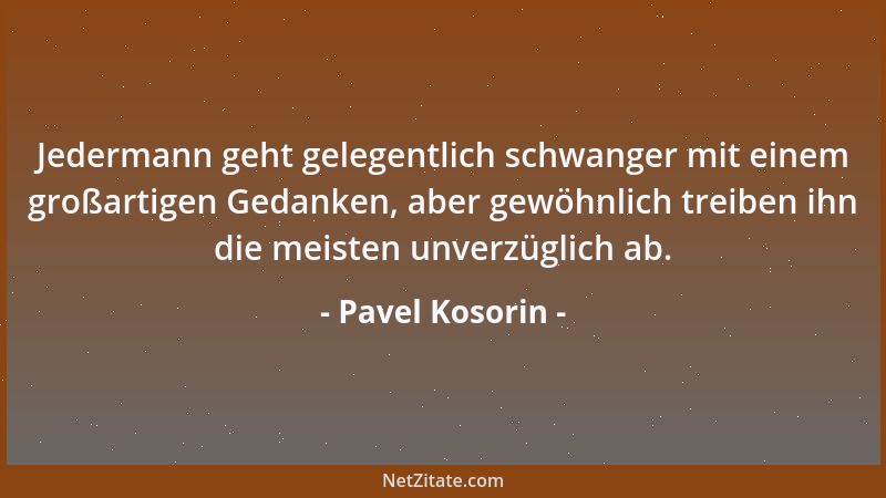 Pavel Kosorin - Jedermann geht gelegentlich schwanger mit einem großartigen Gedanken, aber gewöhnlich treiben ihn die meist...