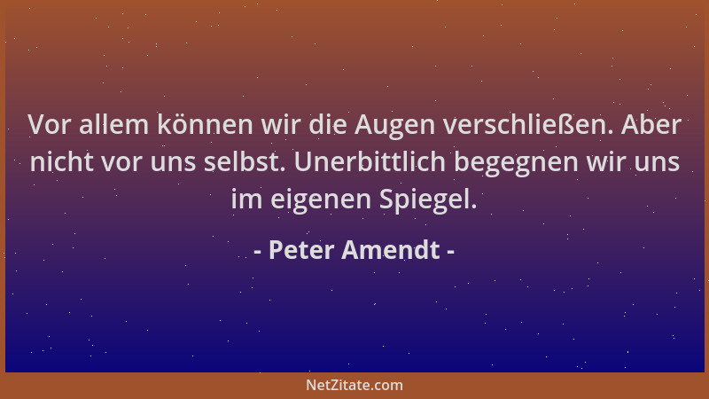 Peter Amendt - Vor allem können wir die Augen verschließen. Aber nicht vor uns selbst. Unerbittlich begegnen wir uns im eig...