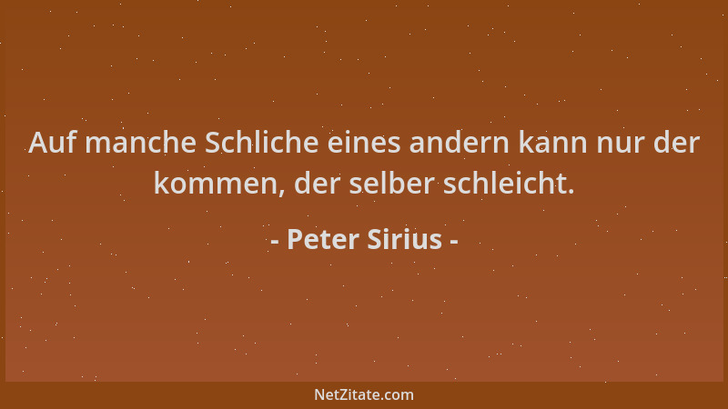 Peter Sirius - Auf manche Schliche eines andern kann nur der kommen, der selber schleicht....