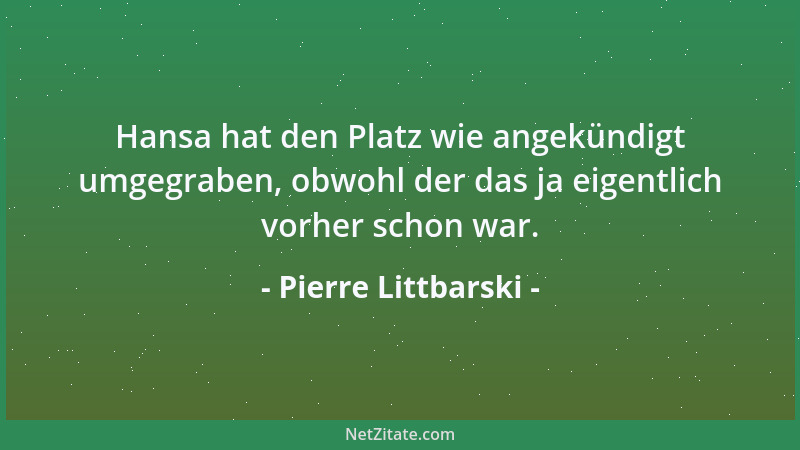 Pierre Littbarski - Hansa hat den Platz wie angekündigt umgegraben, obwohl der das ja eigentlich vorher schon war....