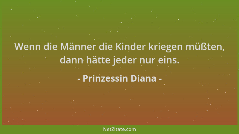 Prinzessin Diana - Wenn die Männer die Kinder kriegen müßten, dann hätte jeder nur eins....