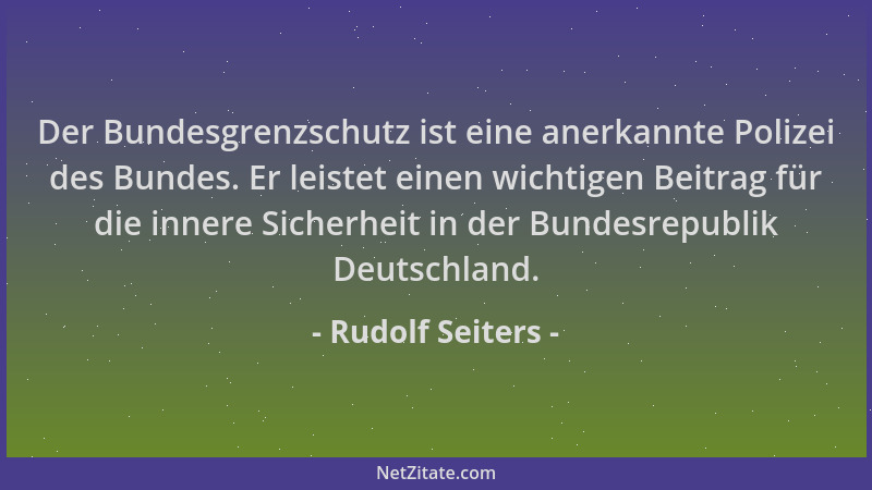 Rudolf Seiters - Der Bundesgrenzschutz ist eine anerkannte Polizei des Bundes. Er leistet einen wichtigen Beitrag für die i...