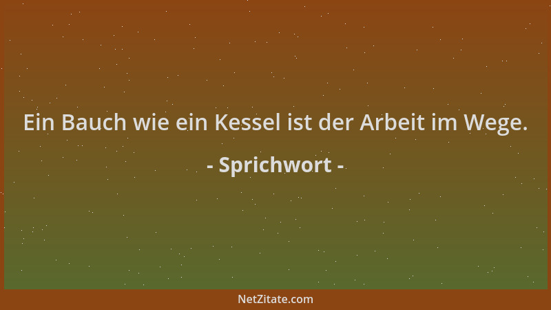 Sprichwort - Ein Bauch wie ein Kessel ist der Arbeit im Wege....