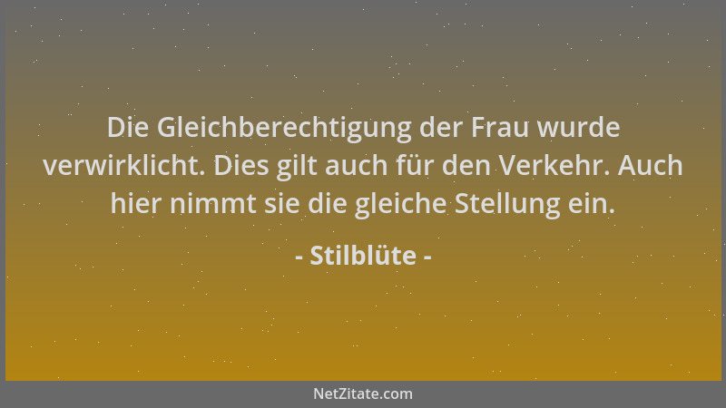 Stilblüte - Die Gleichberechtigung der Frau wurde verwirklicht. Dies gilt auch für den Verkehr. Auch hier nimmt sie die gle...