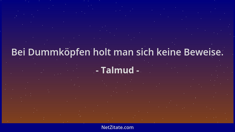 Talmud - Bei Dummköpfen holt man sich keine Beweise....