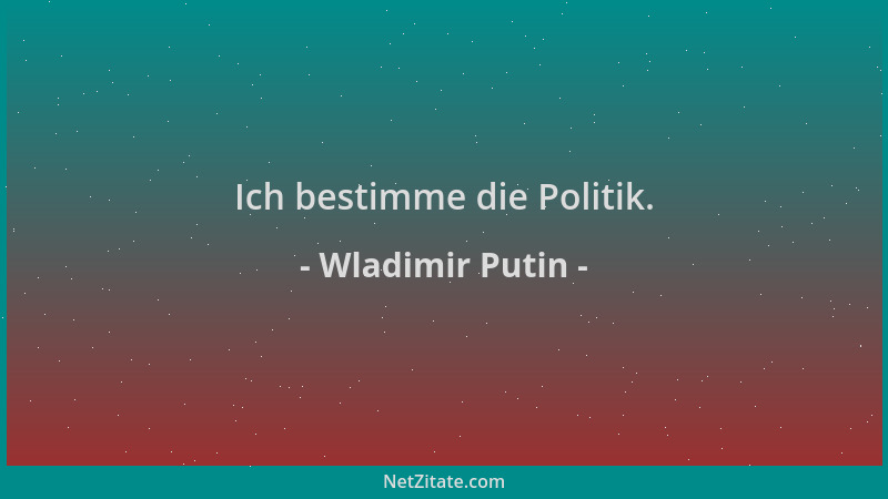 Wladimir Putin - Ich bestimme die Politik....