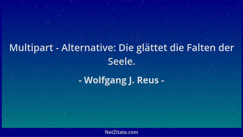 Wolfgang J. Reus - Multipart - Alternative: Die glättet die Falten der Seele....