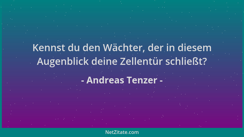Andreas Tenzer - Kennst du den Wächter, der in diesem Augenblick deine Zellentür schließt?...
