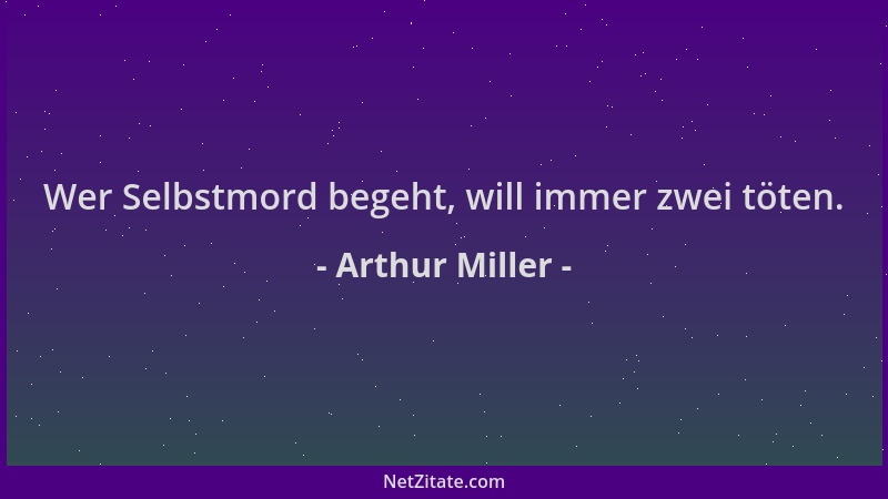 Arthur Miller - Wer Selbstmord begeht, will immer zwei töten....