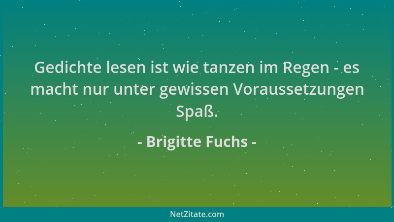 Brigitte Fuchs - Gedichte lesen ist wie tanzen im Regen - es macht nur unter gewissen Voraussetzungen Spaß....
