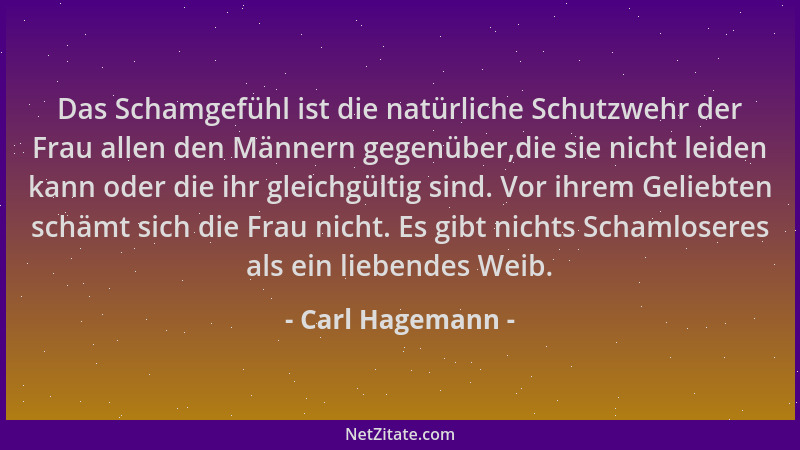 Carl Hagemann - Das Schamgefühl ist die natürliche Schutzwehr der Frau allen den Männern gegenüber,die sie nicht leiden kan...
