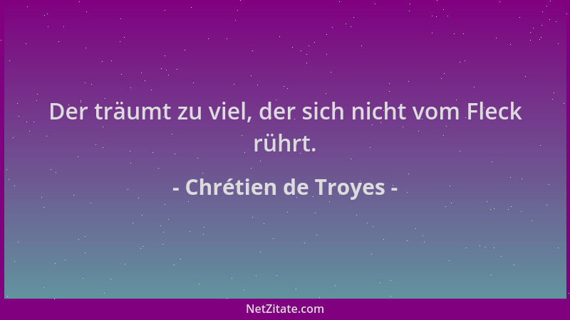 Chrétien de Troyes - Der träumt zu viel, der sich nicht vom Fleck rührt....
