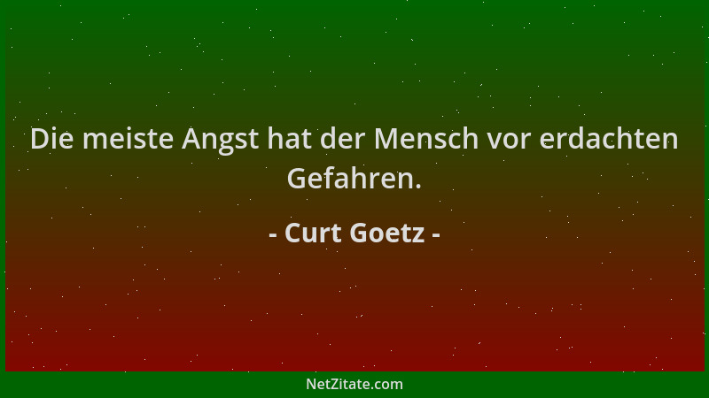 Curt Goetz - Die meiste Angst hat der Mensch vor erdachten Gefahren....