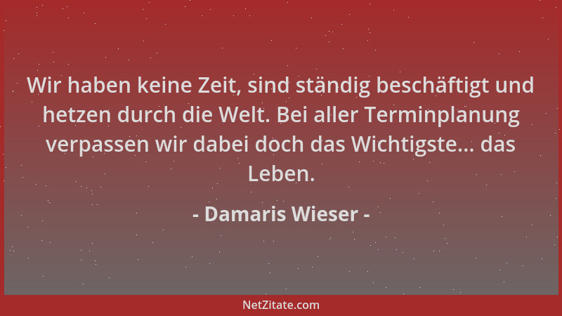 Damaris Wieser - Wir haben keine Zeit, sind ständig beschäftigt und hetzen durch die Welt. Bei aller Terminplanung verpasse...