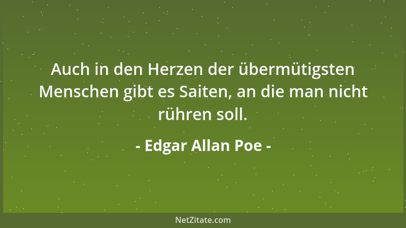 Edgar Allan Poe - Auch in den Herzen der übermütigsten Menschen gibt es Saiten, an die man nicht rühren soll....