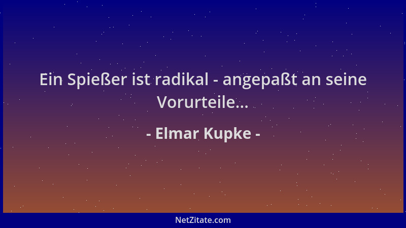 Elmar Kupke - Ein Spießer ist radikal - angepaßt an seine Vorurteile......