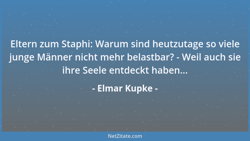Elmar Kupke - Eltern zum Staphi: Warum sind heutzutage so viele junge Männer nicht mehr belastbar? - Weil auch sie ihre See...