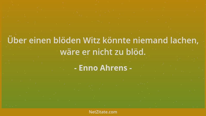 Enno Ahrens - Über einen blöden Witz könnte niemand lachen, wäre er nicht zu blöd....