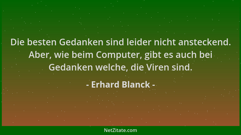 Erhard Blanck - Die besten Gedanken sind leider nicht ansteckend. Aber, wie beim Computer, gibt es auch bei Gedanken welche...