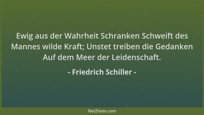Friedrich Schiller - Ewig aus der Wahrheit Schranken Schweift des Mannes wilde Kraft; Unstet treiben die Gedanken Auf dem M...