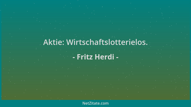 Fritz Herdi - Aktie: Wirtschaftslotterielos....