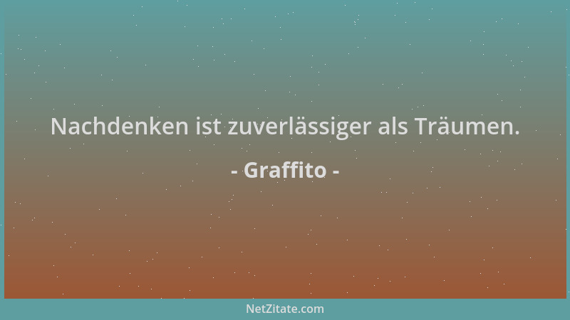 Graffito - Nachdenken ist zuverlässiger als Träumen....