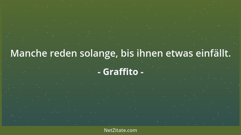 Graffito - Manche reden solange, bis ihnen etwas einfällt....