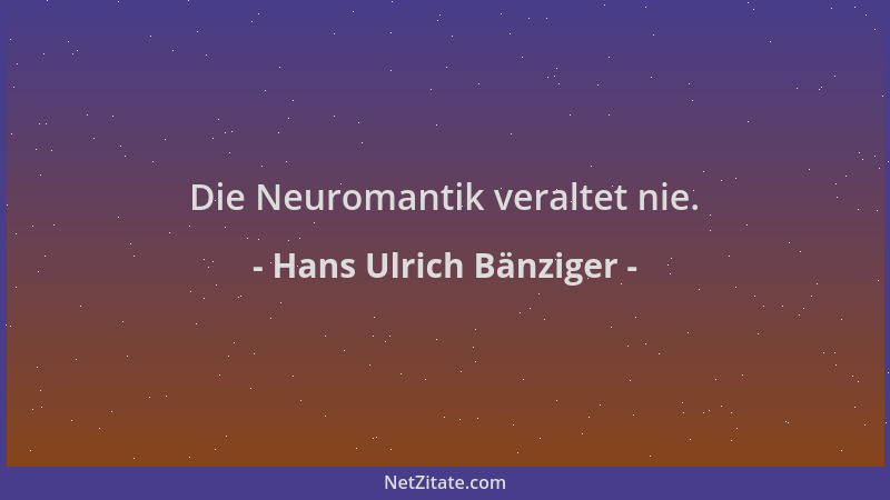 Hans Ulrich Bänziger - Die Neuromantik veraltet nie....