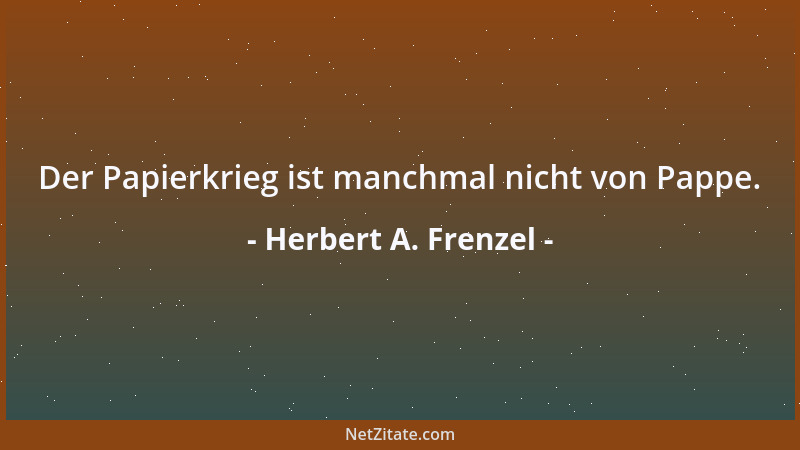 Herbert A. Frenzel - Der Papierkrieg ist manchmal nicht von Pappe....