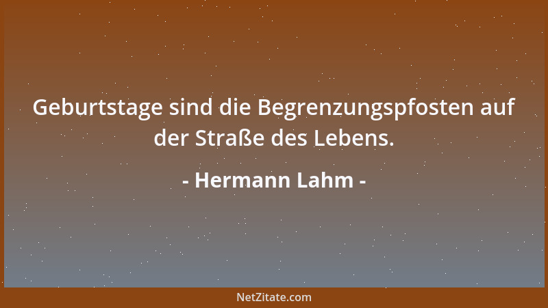 Hermann Lahm - Geburtstage sind die Begrenzungspfosten auf der Straße des Lebens....