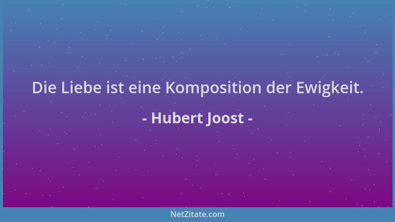 Hubert Joost - Die Liebe ist eine Komposition der Ewigkeit....