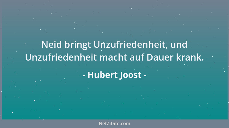 Hubert Joost - Neid bringt Unzufriedenheit, und Unzufriedenheit macht auf Dauer krank....