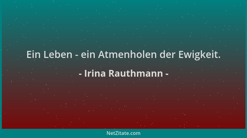 Irina Rauthmann - Ein Leben - ein Atmenholen der Ewigkeit....