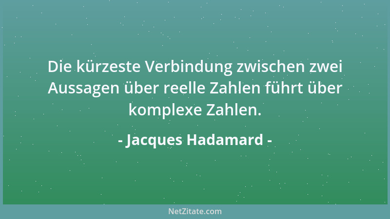 Jacques Hadamard - Die kürzeste Verbindung zwischen zwei Aussagen über reelle Zahlen führt über komplexe Zahlen....